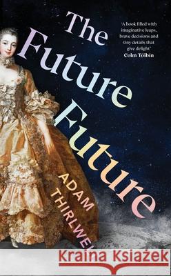 The Future Future: ‘Unlike anything else’ Salman Rushdie Adam Thirlwell 9781787334410