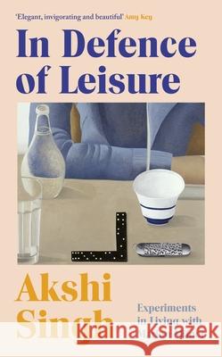 In Defence of Leisure: Experiments in Living with Marion Milner Akshi Singh 9781787335059