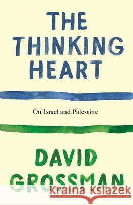 The Thinking Heart: On Israel and Palestine David Grossman 9781787335509 Vintage Publishing