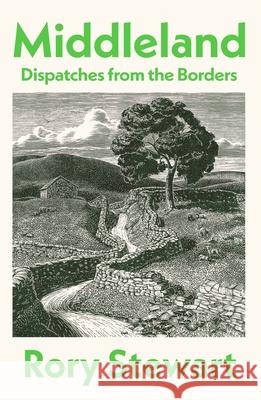Middleland: Dispatches from the Borders Rory Stewart 9781787336247
