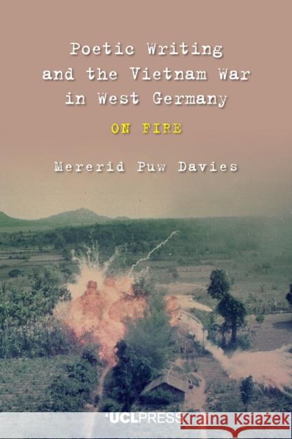 Poetic Writing and the Vietnam War in West Germany: On Fire Mererid Puw Davies 9781787352889 UCL Press