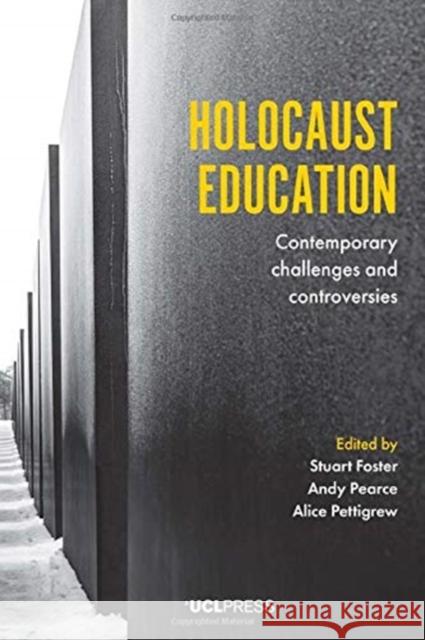 Holocaust Education: Contemporary Challenges and Controversies Stuart Foster Andy Pearce Alice Pettigrew 9781787357969