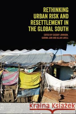 Rethinking Urban Risk and Resettlement in the Global South Cassidy Johnson Garima Jain Allan Lavell 9781787358294