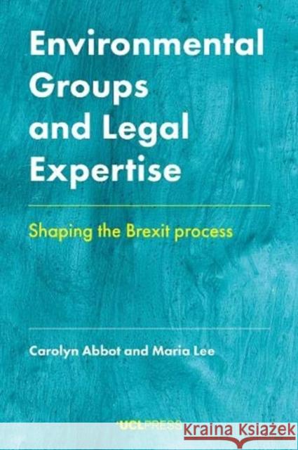 Environmental Groups and Legal Expertise: Shaping the Brexit Process Maria Lee 9781787358591 UCL Press
