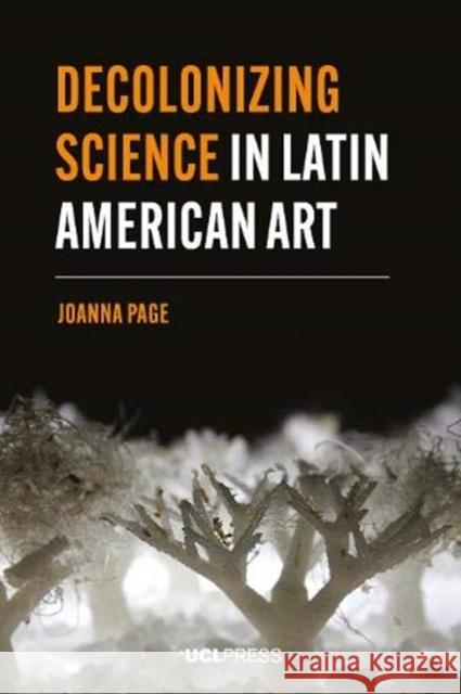 Decolonizing Science in Latin American Art Joanna Page 9781787359772