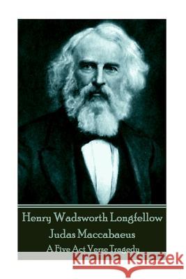 Henry Wadsworth Longfellow - Judas Maccabaeus: A Five Act Verse Tragedy Longfellow, Henry Wadsworth 9781787370746 Portable Poetry