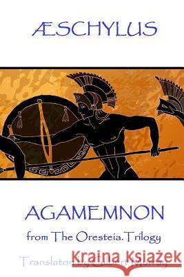 Æschylus - Agamemnon: from The Oresteia Trilogy. Translaton by Gilbert Murray Murray, Gilbert 9781787371385 Scribe Publishing