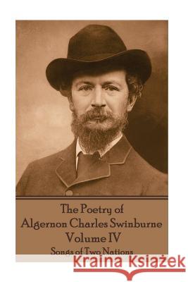 The Poetry of Algernon Charles Swinburne - Volume IV: Songs of Two Nations Algernon Charles Swinburne 9781787371774 Portable Poetry