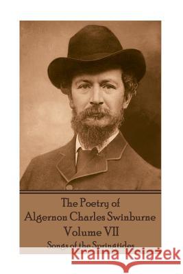 The Poetry of Algernon Charles Swinburne - Volume VII: Songs of the Springtides Algernon Charles Swinburne 9781787371804 Portable Poetry