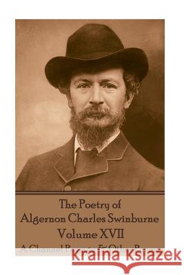 The Poetry of Algernon Charles Swinburne - Volume XVII: A Channel Passage & Other Poems Algernon Charles Swinburne 9781787371903 Portable Poetry