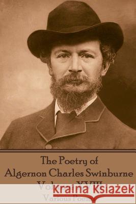 The Poetry of Algernon Charles Swinburne - Volume XVIII: Various Poems Algernon Charles Swinburne 9781787371941 Portable Poetry