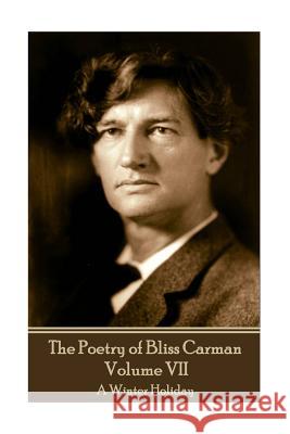 The Poetry of Bliss Carman - Volume VII: A Winter Holiday Bliss Carman 9781787372047