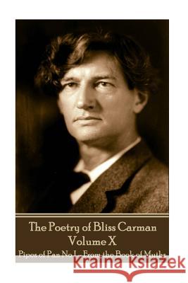 The Poetry of Bliss Carman - Volume X: Pipes of Pan No I - From the Book of Myths Bliss Carman 9781787372078