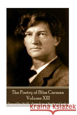 The Poetry of Bliss Carman - Volume XIII: Pipes of Pan No IV - Songs From a Northern Garden Carman, Bliss 9781787372108