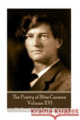 The Poetry of Bliss Carman - Volume XVI: The Rough Rider & Other Poems Bliss Carman 9781787372139