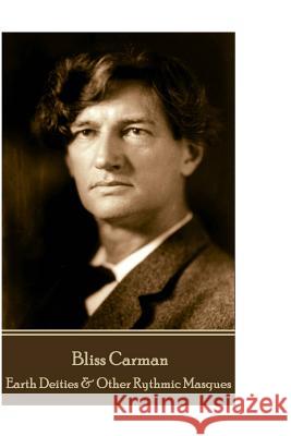 Bliss Carman - Earth Deities & Other Rythmic Masques Bliss Carman 9781787372160