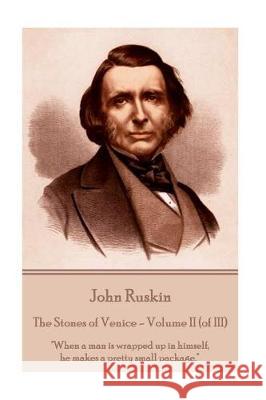 John Ruskin - The Stones of Venice - Volume II (of III): When a man is wrapped up in himself, he makes a pretty small package. Ruskin, John 9781787372818 Chronicle Books (CA)