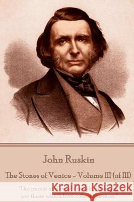 John Ruskin - The Stones of Venice - Volume III (of III): The purest and most thoughtful minds are those which love colour the most. Ruskin, John 9781787372825 Chronicle Books (CA)