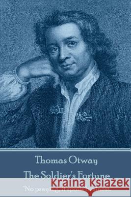 Thomas Otway - The Soldier's Fortune: 