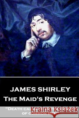 James Shirley - The Maid's Revenge: 