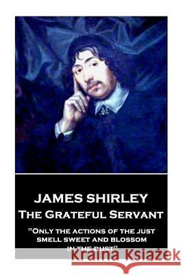 James Shirley - The Grateful Servant: 