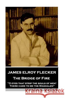 James Elroy Flecker - The Bridge of Fire: 
