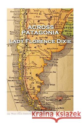 Lady Florence Dixie - Across Patagonia Lady Florence Dixie 9781787377349 Patagonia Publishing