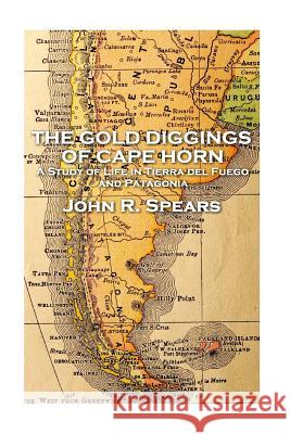 John R Spears - The Gold Diggings of Cape Horn John R. Spears 9781787377400 Patagonia Publishing
