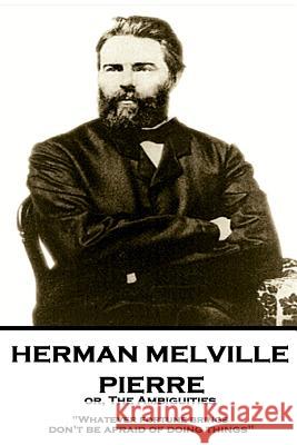 Herman Melville - Pierre Or, the Ambiguities: Whatever Fortune Brings, Don't Be Afraid of Doing Things Herman Melville 9781787378643 Horse's Mouth