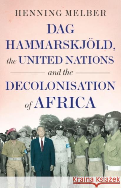 Dag Hammarskjoeld, the United Nations, and the Decolonisation of Africa Henning Melber 9781787380042