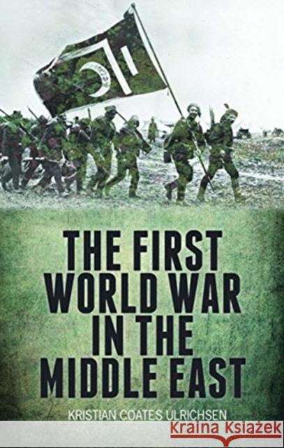 The First World War in the Middle East Kristian Coates Ulrichsen 9781787380295