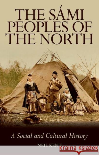 The Sami Peoples of the North: A Social and Cultural History Neil Kent 9781787380318 C Hurst & Co Publishers Ltd