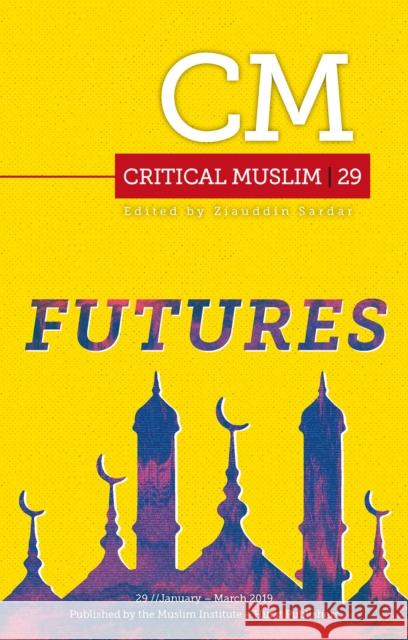 Critical Muslim 29: Futures Sardar, Ziauddin 9781787381490 C Hurst & Co Publishers Ltd