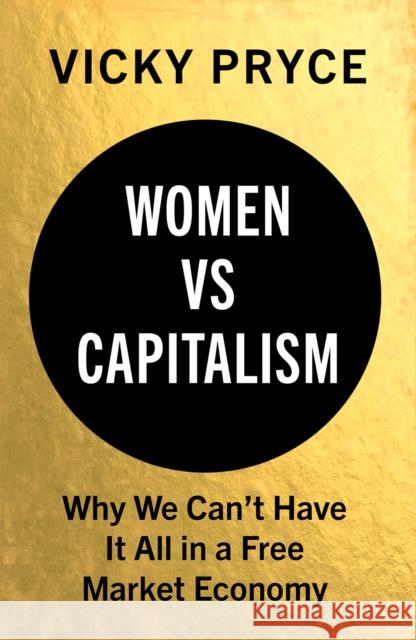 Women vs Capitalism: Why We Can't Have It All in a Free Market Economy Vicky Pryce 9781787381742 C Hurst & Co Publishers Ltd