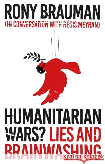 Humanitarian Wars?: Lies and Brainwashing Rony Brauman Regis Meyran 9781787382169 Hurst & Co.