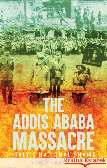 The Addis Ababa Massacre: Italy's National Shame Ian Campbell 9781787382237 C Hurst & Co Publishers Ltd