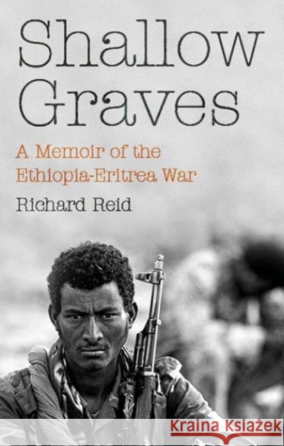 Shallow Graves: A Memoir of the Ethiopia-Eritrea War Richard Reid 9781787383289 Hurst & Co.