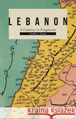 Lebanon: A Country in Fragments Andrew Arsan 9781787383654 C Hurst & Co Publishers Ltd