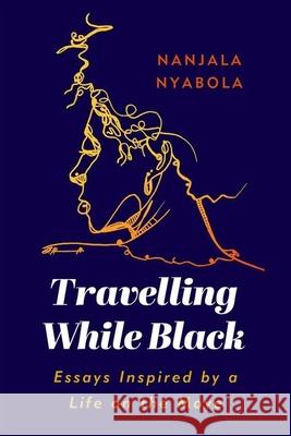 Travelling While Black: Essays Inspired by a Life on the Move Nanjala Nyabola 9781787383821 C Hurst & Co Publishers Ltd