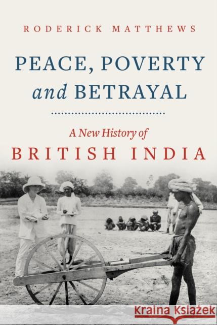 Peace, Poverty and Betrayal: A New History of British India Roderick Matthews 9781787383852 C Hurst & Co Publishers Ltd