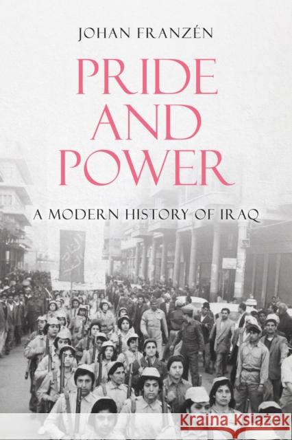 Pride and Power: A Modern History of Iraq Johan Franzen 9781787383951 C Hurst & Co Publishers Ltd