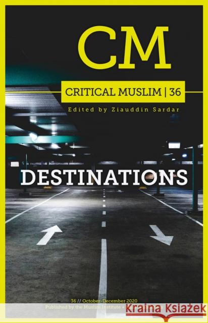 Critical Muslim 36: Destinations Ziauddin Sardar 9781787384064 Hurst & Co.