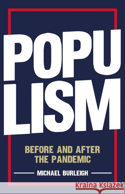 Populism: Before and After the Pandemic Michael Burleigh 9781787384682 Hurst & Co.