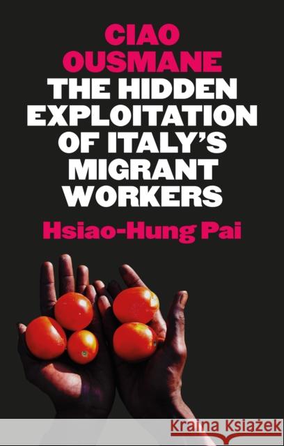 Ciao Ousmane: The Hidden Exploitation of Italy's Migrant Workers Hsiao-Hung Pai 9781787384699 C Hurst & Co Publishers Ltd