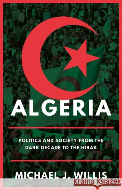 Algeria: Politics and Society from the Dark Decade to the Hirak Michael J. Willis 9781787384743