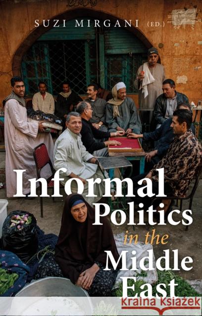 Informal Politics in the Middle East Suzi Mirgani 9781787384828