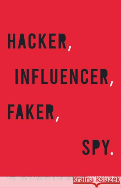 Hacker, Influencer, Faker, Spy: Intelligence Agencies in the Digital Age Rob Dover 9781787384835 C Hurst & Co Publishers Ltd