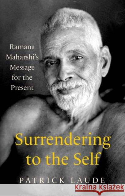 Surrendering to the Self: Ramana Maharshi's Message for the Present Patrick Laude 9781787385382 C Hurst & Co Publishers Ltd