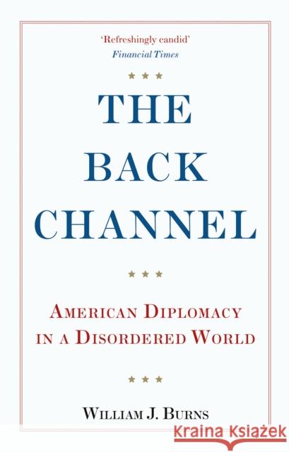 The Back Channel: American Diplomacy in a Disordered World Ambassador William J. Burns 9781787385528 C Hurst & Co Publishers Ltd