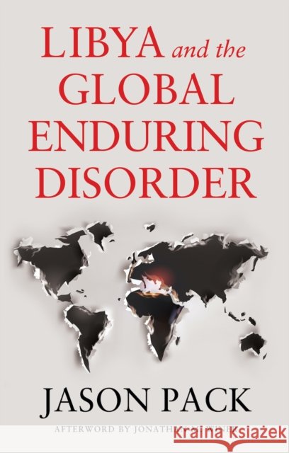 Libya and the Global Enduring Disorder Jason Pack 9781787385689